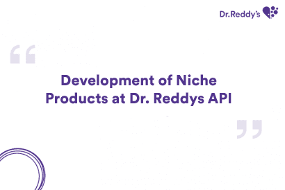 Development of Niche Products at Dr. Reddys API