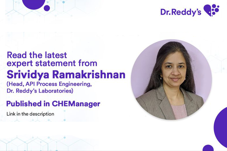 Expert statement by Srividya Ramakrishnan, Head, API process engineering, Dr. Reddy’s Laboratories. Published in CHE Manager